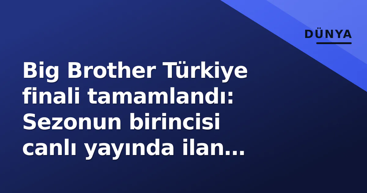 Big Brother Türkiye finali tamamlandı: Sezonun birincisi canlı yayında ilan edildi Big Brother Türkiye finali tamamlandı: Sezonun birincisi canlı yayında ilan edildi