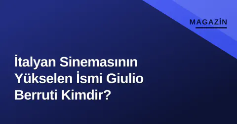 İtalyan Yıldız Giulio Berruti: Kariyer Yolculuğu ve Özel Hayatı