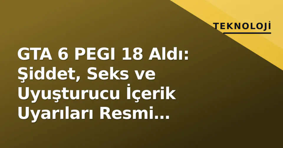 GTA 6 PEGI 18 Aldı: Şiddet, Seks ve Uyuşturucu İçerik Uyarıları Resmi Kayıtlarda görseli