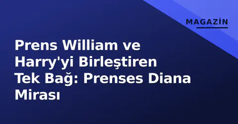 Prens William ve Harry'yi Birleştiren Tek Bağ: Prenses Diana Mirası