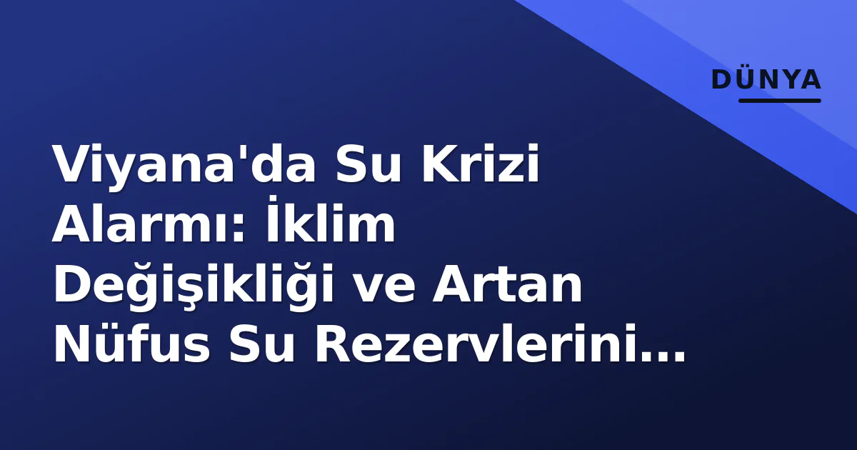 Viyana'da Su Krizi Alarmı: İklim Değişikliği ve Artan Nüfus Su Rezervlerini Tehdit Ediyor Viyana'da Su Krizi Alarmı: İklim Değişikliği ve Artan Nüfus Su Rezervlerini Tehdit Ediyor
