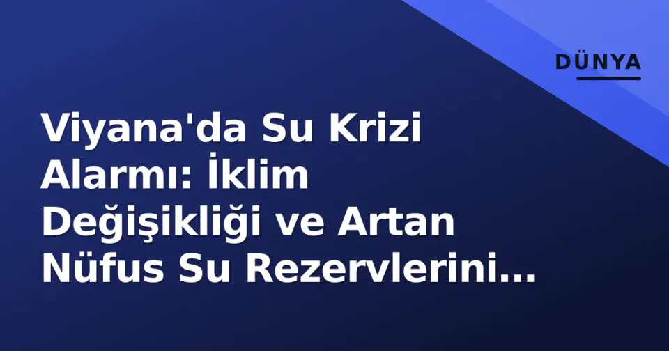 Viyana'da Su Krizi Alarmı: İklim Değişikliği ve Artan Nüfus Su Rezervlerini Tehdit Ediyor görseli