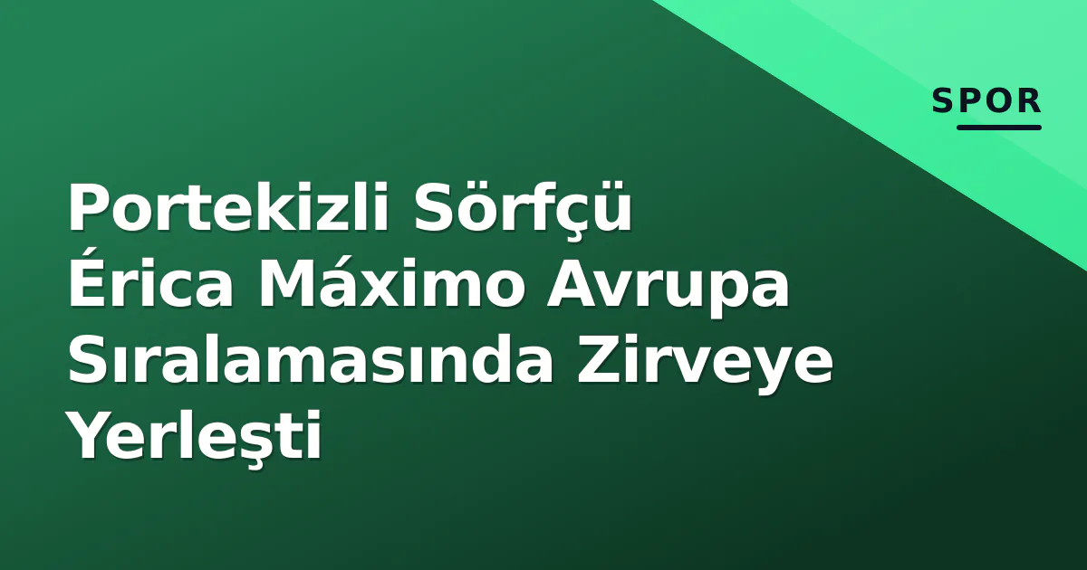 Portekizli Sörfçü Érica Máximo Avrupa Sıralamasında Zirveye Yerleşti Portekizli Sörfçü Érica Máximo Avrupa Sıralamasında Zirveye Yerleşti