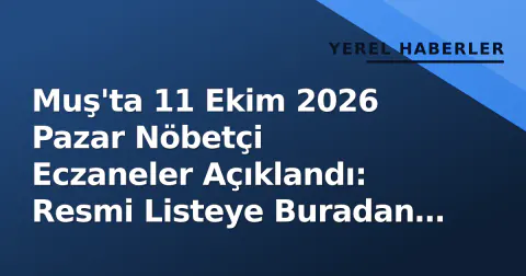 Muş'ta 11 Ekim 2026 Pazar Nöbetçi Eczaneler Açıklandı: Resmi Listeye Buradan Ulaşın