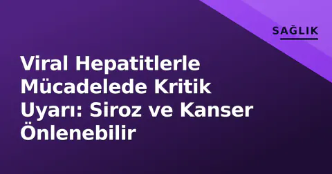 Viral Hepatitlerle Mücadelede Kritik Uyarı: Siroz ve Kanser Önlenebilir