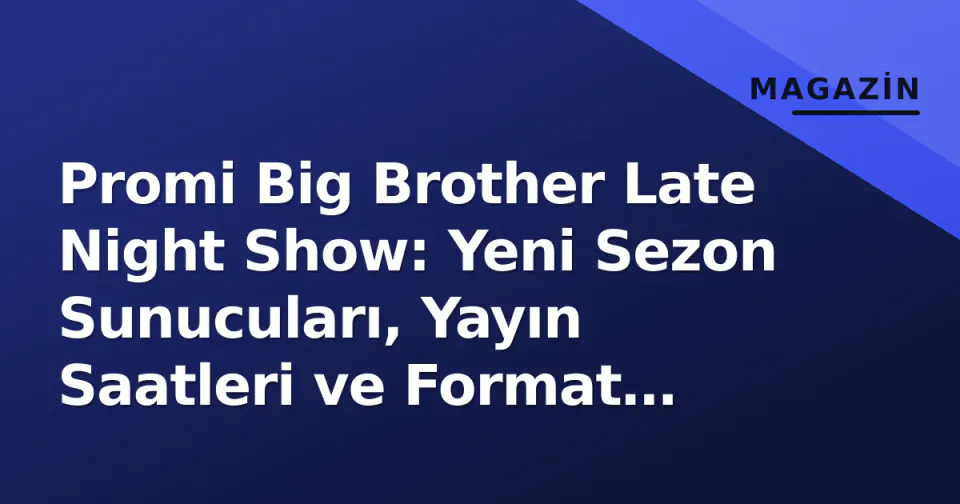 Promi Big Brother Late Night Show: Yeni Sezon Sunucuları, Yayın Saatleri ve Format Değişiklikleri görseli