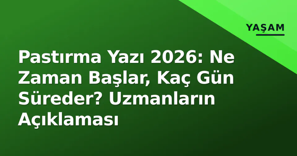 Pastırma Yazı 2026: Ne Zaman Başlar, Kaç Gün Süreder? Uzmanların Açıklaması görseli