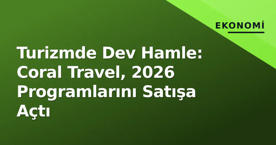Turizmde Dev Hamle: Coral Travel, 2026 Programlarını Satışa Açtı görseli