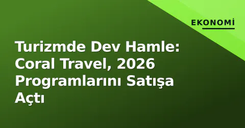 Turizmde Dev Hamle: Coral Travel, 2026 Programlarını Satışa Açtı