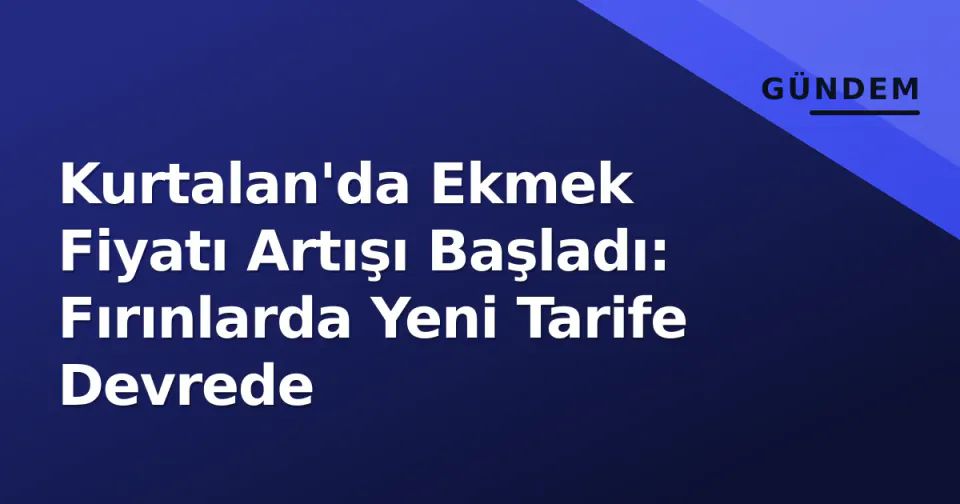 Kurtalan'da Ekmek Fiyatı Artışı Başladı: Fırınlarda Yeni Tarife Devrede görseli