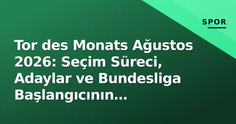 Tor des Monats Ağustos 2026: Seçim Süreci, Adaylar ve Bundesliga Başlangıcının Belirleyicileri