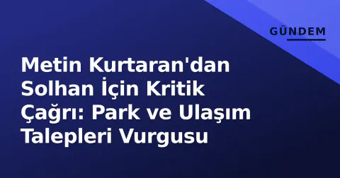 Metin Kurtaran'dan Solhan İçin Kritik Çağrı: Park ve Ulaşım Talepleri Vurgusu