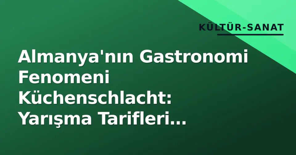 Almanya'nın Gastronomi Fenomeni Küchenschlacht: Yarışma Tarifleri Mutfak Kültürünü Nasıl Dönüştürüyor? görseli