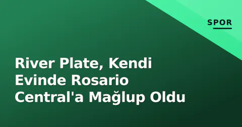 River Plate, Kendi Evinde Rosario Central'a Mağlup Oldu