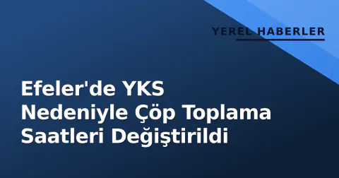 Efeler'de YKS Nedeniyle Çöp Toplama Saatleri Değiştirildi