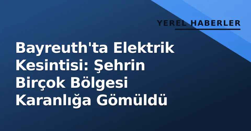 Bayreuth'ta Elektrik Kesintisi: Şehrin Birçok Bölgesi Karanlığa Gömüldü görseli