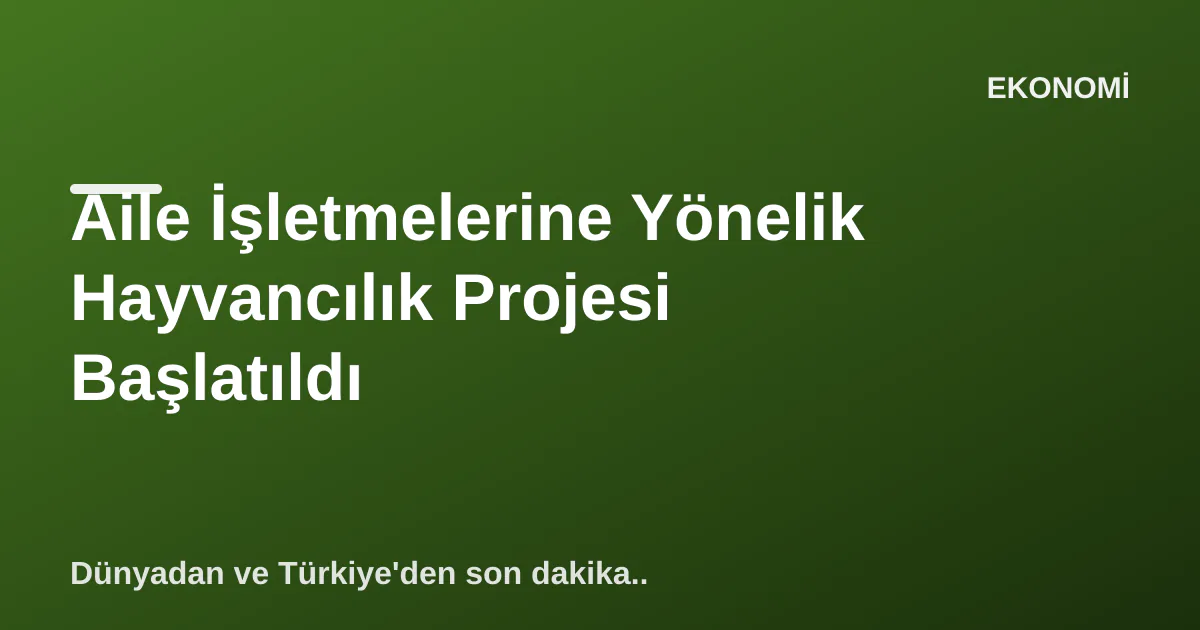 Aile İşletmelerine Yönelik Hayvancılık Projesi Başlatıldı Aile İşletmelerine Yönelik Hayvancılık Projesi Başlatıldı