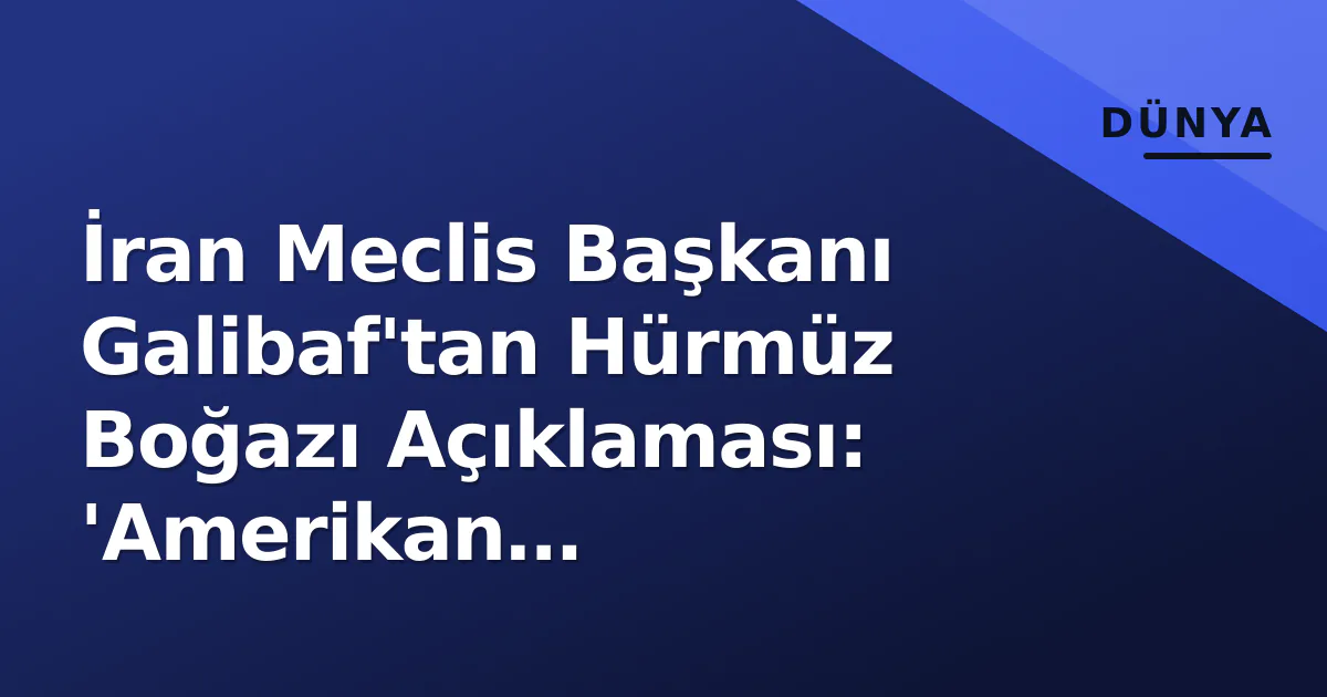 İran Meclis Başkanı Galibaf'tan Hürmüz Boğazı Açıklaması: 'Amerikan Tehditleriyle Açılmaz' İran Meclis Başkanı Galibaf'tan Hürmüz Boğazı Açıklaması: 'Amerikan Tehditleriyle Açılmaz'