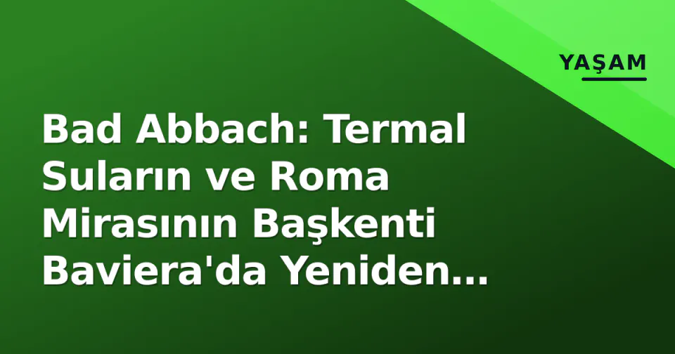 Bad Abbach: Termal Suların ve Roma Mirasının Başkenti Baviera'da Yeniden Keşfediliyor görseli