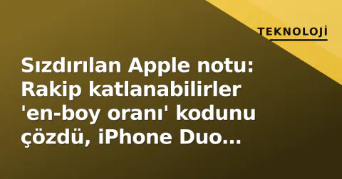 Sızdırılan Apple notu: Rakip katlanabilirler 'en-boy oranı' kodunu çözdü, iPhone Duo projesini gölgeliyor
