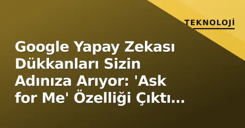 Google Yapay Zekası Dükkanları Sizin Adınıza Arıyor: 'Ask for Me' Özelliği Çıktı Ama İşletmeler 'Robot' Diyerek Kapatıyor