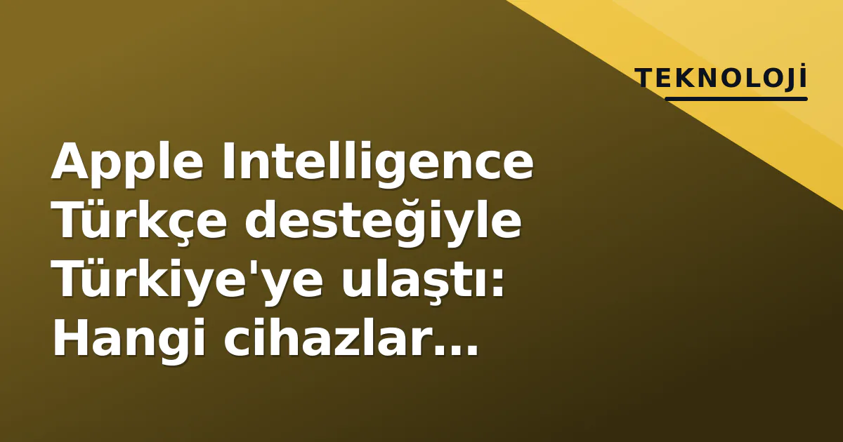 Apple Intelligence Türkçe desteğiyle Türkiye'ye ulaştı: Hangi cihazlar destekleniyor, nasıl açılır? Apple Intelligence Türkçe desteğiyle Türkiye'ye ulaştı: Hangi cihazlar destekleniyor, nasıl açılır?