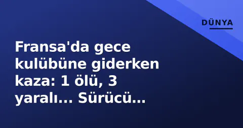 Fransa'da gece kulübüne giderken kaza: 1 ölü, 3 yaralı... Sürücü Juliette mahkemede