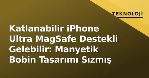 Katlanabilir iPhone Ultra MagSafe Destekli Gelebilir: Manyetik Bobin Tasarımı Sızmış