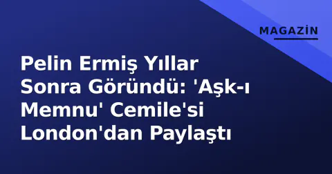 Pelin Ermiş Yıllar Sonra Göründü: 'Aşk-ı Memnu' Cemile'si London'dan Paylaştı