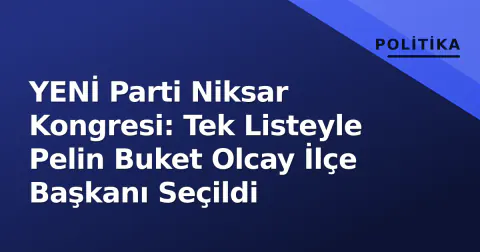YENİ Parti Niksar Kongresi: Tek Listeyle Pelin Buket Olcay İlçe Başkanı Seçildi