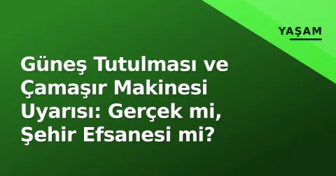 Güneş Tutulması ve Çamaşır Makinesi Uyarısı: Gerçek mi, Şehir Efsanesi mi?