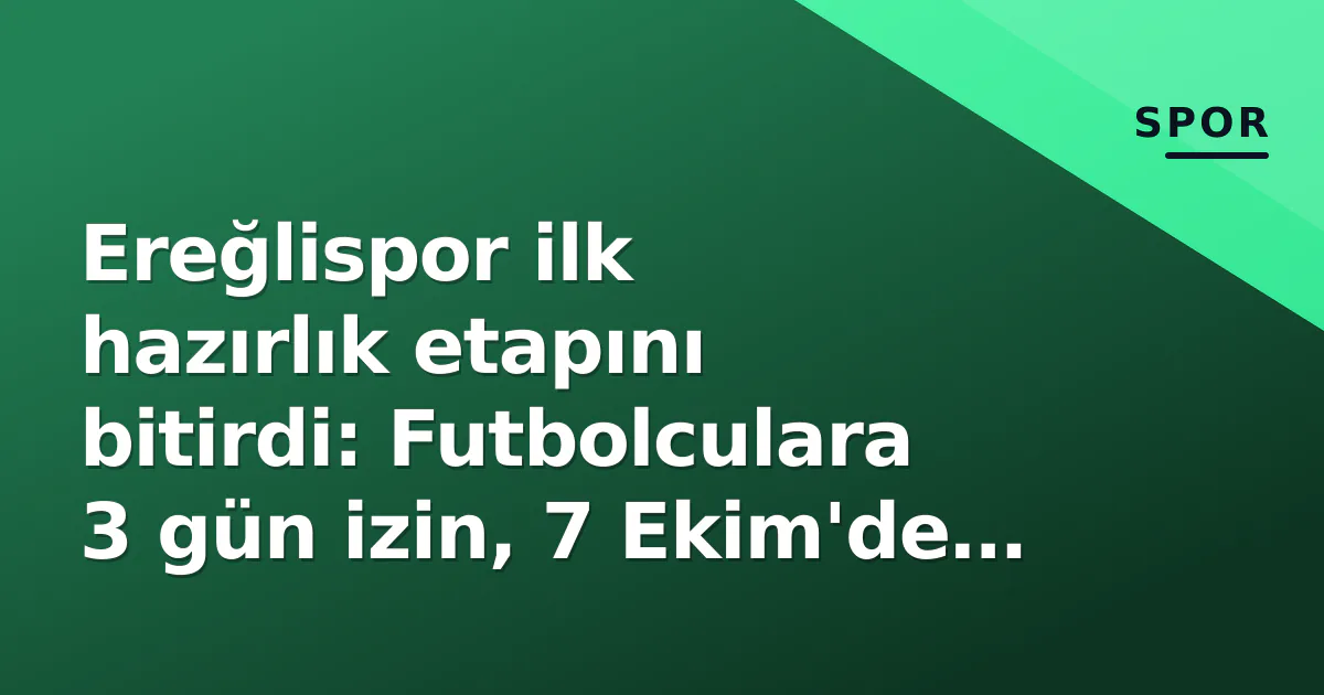 Ereğlispor ilk hazırlık etapını bitirdi: Futbolculara 3 gün izin, 7 Ekim'de toplanma Ereğlispor ilk hazırlık etapını bitirdi: Futbolculara 3 gün izin, 7 Ekim'de toplanma