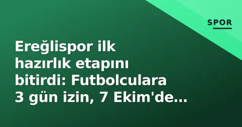 Ereğlispor ilk hazırlık etapını bitirdi: Futbolculara 3 gün izin, 7 Ekim'de toplanma