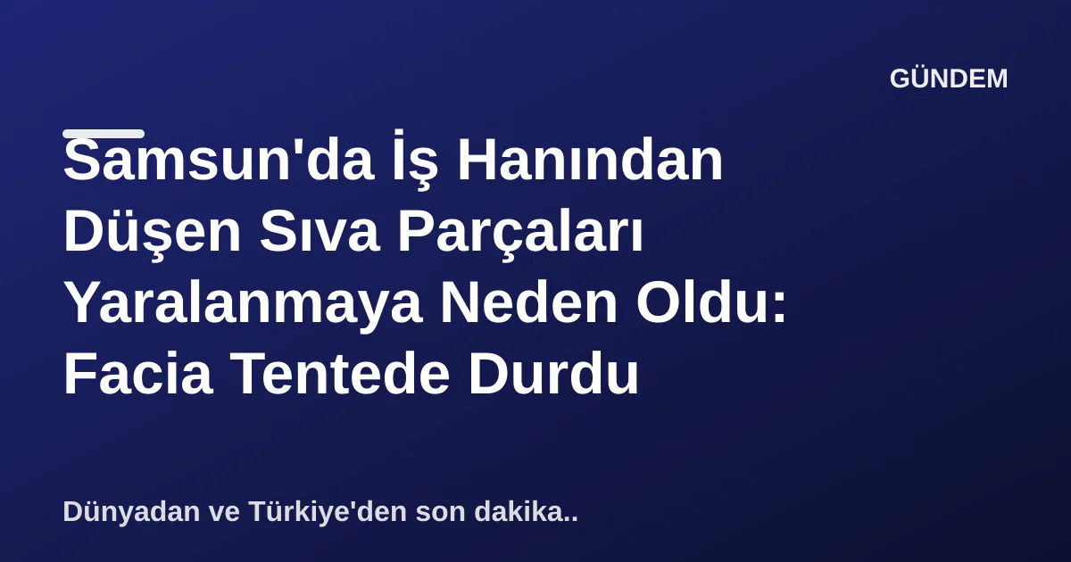 Samsun'da İş Hanından Düşen Sıva Parçaları Yaralanmaya Neden Oldu: Facia Tentede Durdu Samsun'da İş Hanından Düşen Sıva Parçaları Yaralanmaya Neden Oldu: Facia Tentede Durdu