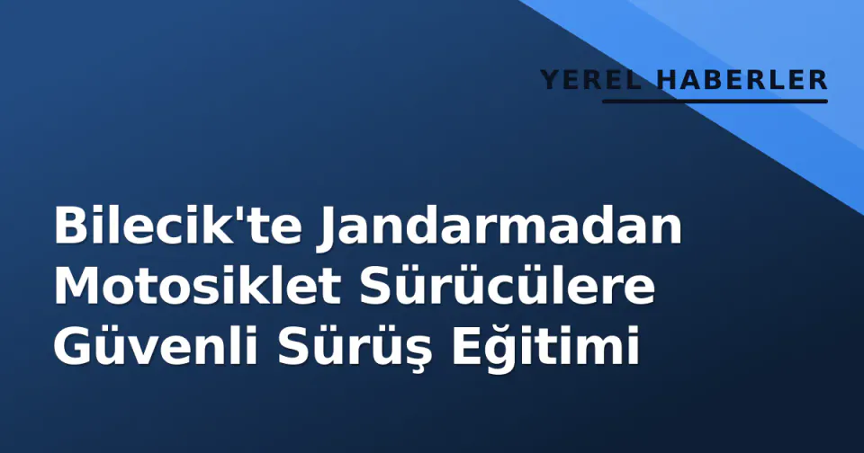 Bilecik'te Jandarmadan Motosiklet Sürücülere Güvenli Sürüş Eğitimi görseli