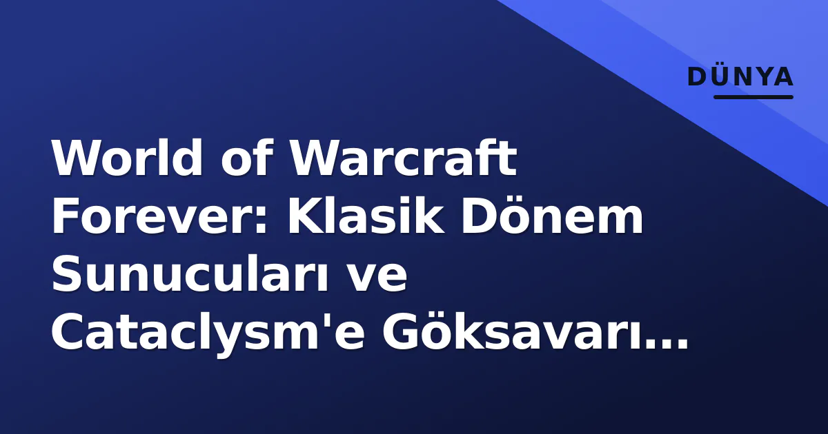 World of Warcraft Forever: Klasik Dönem Sunucuları ve Cataclysm'e Göksavarı Geliyor World of Warcraft Forever: Klasik Dönem Sunucuları ve Cataclysm'e Göksavarı Geliyor