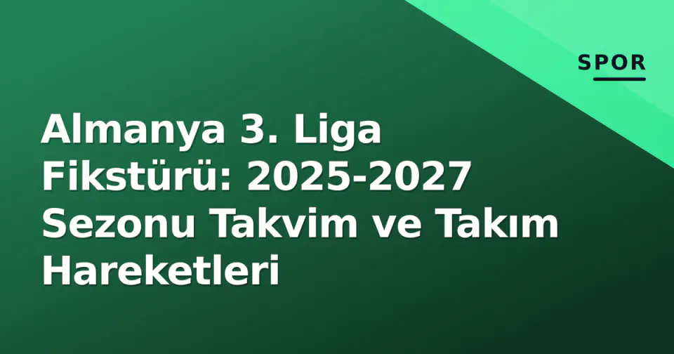 Almanya 3. Liga Fikstürü: 2025-2027 Sezonu Takvim ve Takım Hareketleri görseli