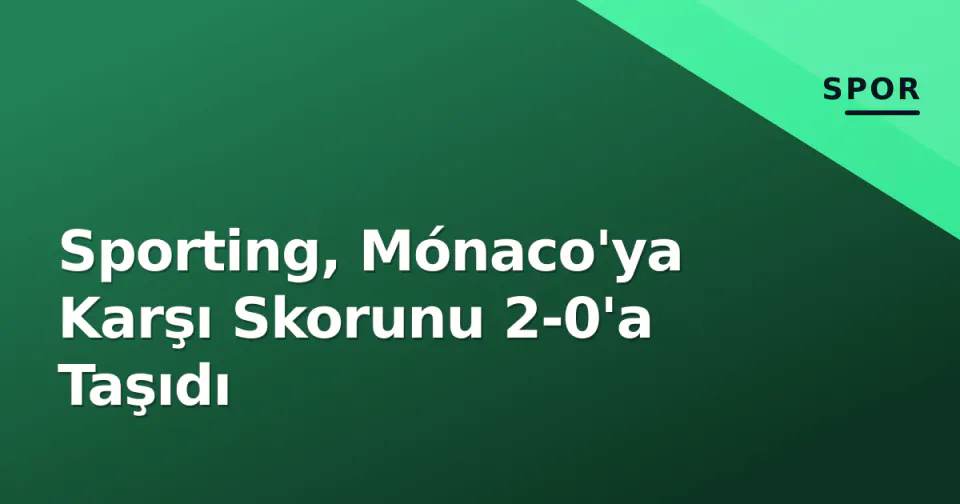 Sporting, Mónaco'ya Karşı Skorunu 2-0'a Taşıdı görseli