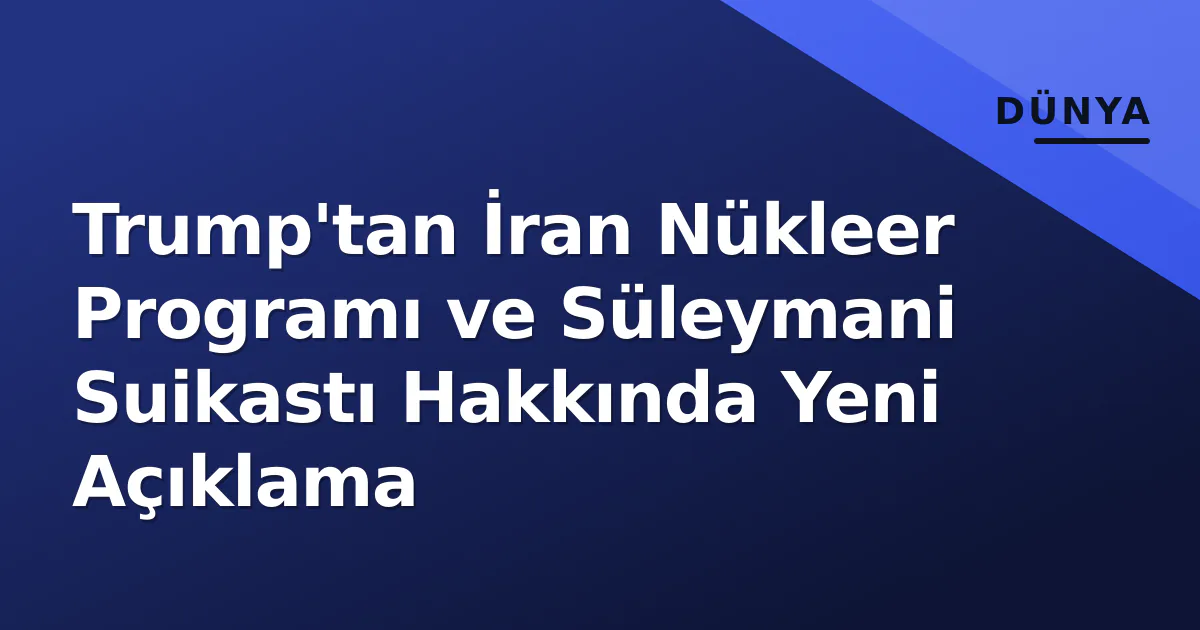 Trump'tan İran Nükleer Programı ve Süleymani Suikastı Hakkında Yeni Açıklama Trump'tan İran Nükleer Programı ve Süleymani Suikastı Hakkında Yeni Açıklama