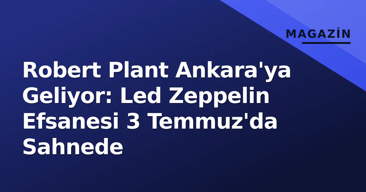 Robert Plant Ankara'ya Geliyor: Led Zeppelin Efsanesi 3 Temmuz'da Sahnede Robert Plant Ankara'ya Geliyor: Led Zeppelin Efsanesi 3 Temmuz'da Sahnede