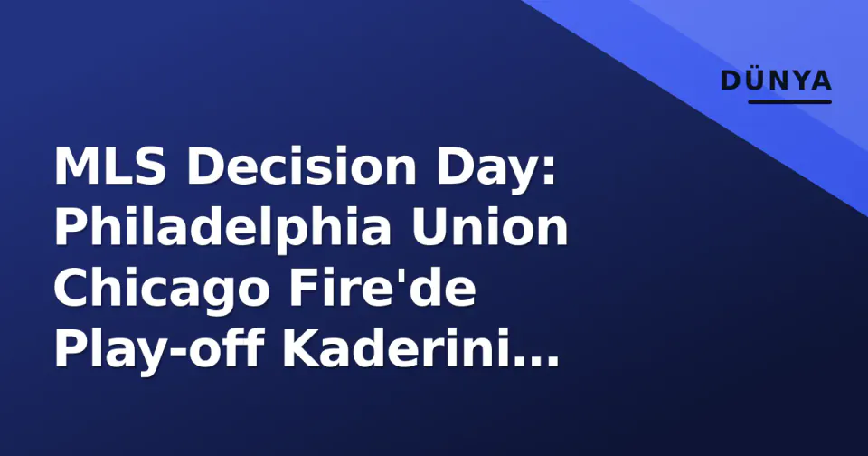 MLS Decision Day: Philadelphia Union Chicago Fire'de Play-off Kaderini Yazacak görseli