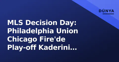 MLS Decision Day: Philadelphia Union Chicago Fire'de Play-off Kaderini Yazacak