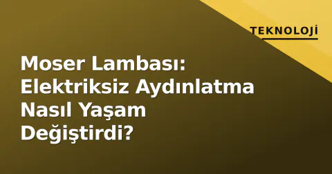 Moser Lambası: Elektriksiz Aydınlatma Nasıl Yaşam Değiştirdi?
