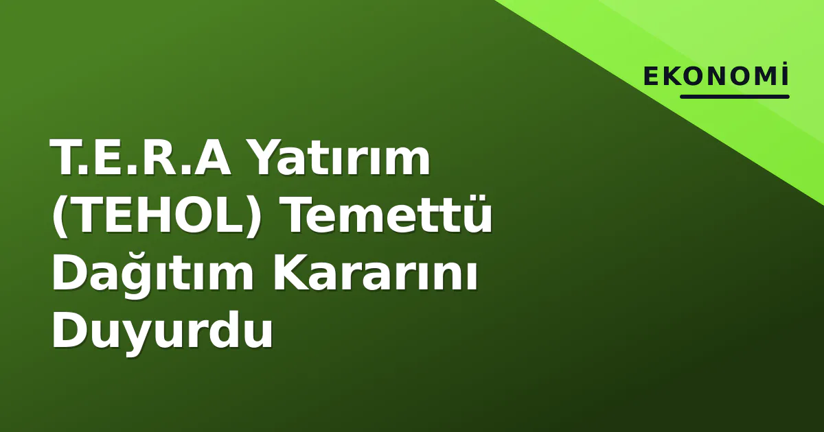 T.E.R.A Yatırım (TEHOL) Temettü Dağıtım Kararını Duyurdu T.E.R.A Yatırım (TEHOL) Temettü Dağıtım Kararını Duyurdu