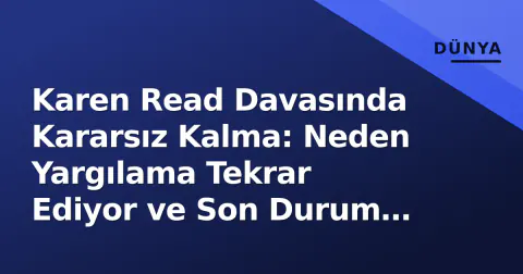 Karen Read Davasında Kararsız Kalma: Neden Yargılama Tekrar Ediyor ve Son Durum Ne?