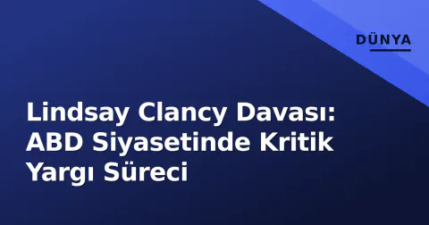 Lindsay Clancy Davası: ABD Siyasetinde Kritik Yargı Süreci