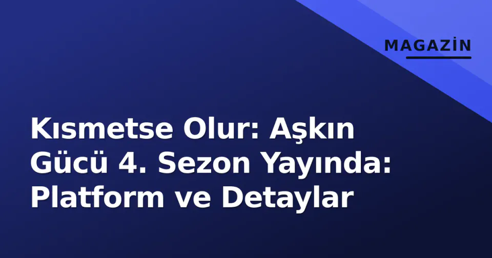 Kısmetse Olur: Aşkın Gücü 4. Sezon Yayında: Platform ve Detaylar görseli