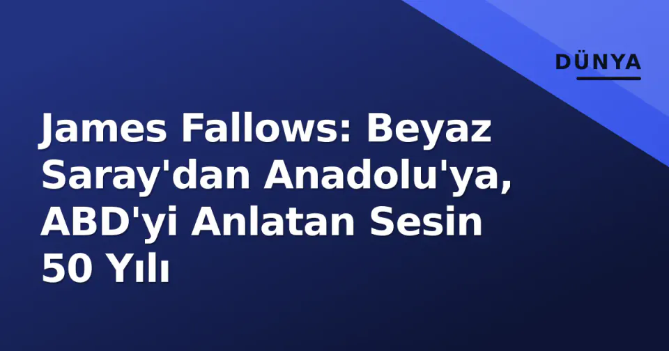 James Fallows: Beyaz Saray'dan Anadolu'ya, ABD'yi Anlatan Sesin 50 Yılı görseli