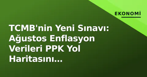 TCMB'nin Yeni Sınavı: Ağustos Enflasyon Verileri PPK Yol Haritasını Belirleyecek