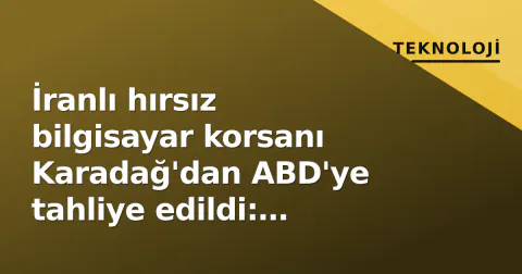İranlı hırsız bilgisayar korsanı Karadağ'dan ABD'ye tahliye edildi: 'Yıllardır ABD'yi hedef alıyordu'